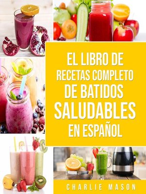 cover image of El Libro De Recetas Completo De Batidos Saludables En Español (Spanish Edition)
